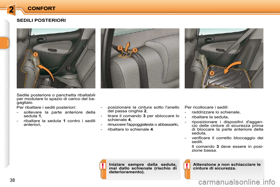 Peugeot 206 P 2010.5  Manuale del proprietario (in Italian) !!
38
SEDILI POSTERIORI 
  -   posizionare  la  cintura  sotto  lanello del passa cinghia   2 , 
  -   tirare il comando   3  per sbloccare  lo 
schienale   4 , 
  -  
rimuovere lappoggiatesta o abb
