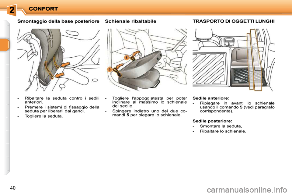 Peugeot 206 P 2010.5  Manuale del proprietario (in Italian) 40
  Smontaggio della base posterioreSchienale ribaltabile TRASPORTO DI OGGETTI LUNGHI 
    -   Ribaltare  la  seduta  contro  i  sedili anteriori. 
� � �-� �  �P�r�e�m�e�r�e�  �i�  �s�i�s�t�e�m�i�  �