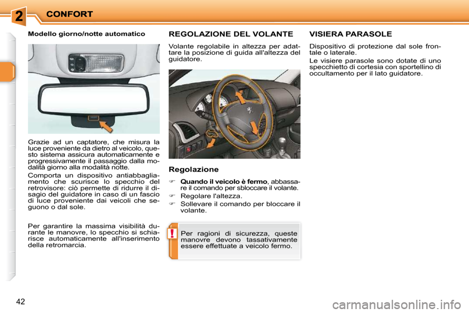 Peugeot 206 P 2010.5  Manuale del proprietario (in Italian) !
42
REGOLAZIONE DEL VOLANTE 
 Volante  regolabile  in  altezza  per  adat- 
tare la posizione di guida allaltezza del 
guidatore. 
  Regolazione 
   
�     �Q�u�a�n�d�o� �i�l� �v�e�i�c�o�l�o� �è