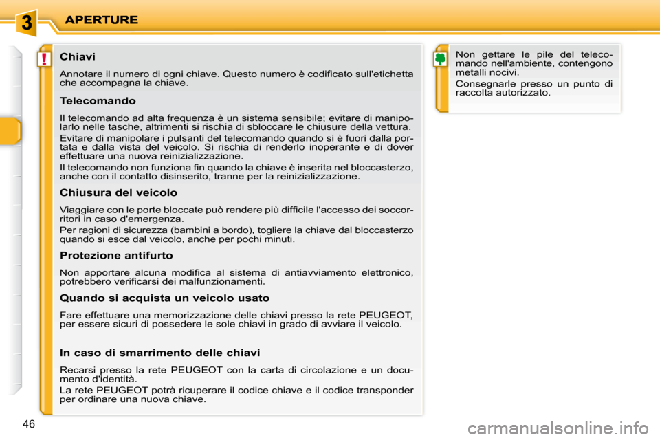 Peugeot 206 P 2010.5  Manuale del proprietario (in Italian) !
46
               Chiavi  
� �A�n�n�o�t�a�r�e� �i�l� �n�u�m�e�r�o� �d�i� �o�g�n�i� �c�h�i�a�v�e�.� �Q�u�e�s�t�o� �n�u�m�e�r�o� �è� �c�o�d�i�ﬁ� �c�a�t�o� �s�u�l�l��e�t�i�c�h�e�t�t�a� 
che accompa
