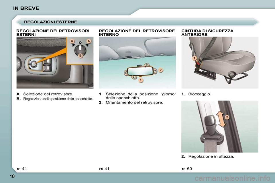 Peugeot 206 P 2010.5  Manuale del proprietario (in Italian) IN BREVE  CINTURA DI SICUREZZA  
ANTERIORE  
   
1.    Bloccaggio. 
   
�   60    
  REGOLAZIONI ESTERNE 
  REGOLAZIONE DEI RETROVISORI  
ESTERNI  
   
A.    Selezione del retrovisore. 
  
B.   
Re