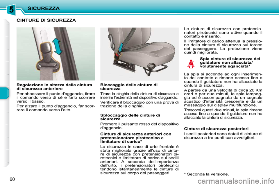 Peugeot 206 P 2010.5  Manuale del proprietario (in Italian) SICUREZZA
60
CINTURE DI SICUREZZA  
  Spia cintura di sicurezza del  
guidatore non allacciata/
volutamente sganciata *  
  Regolazione in altezza della cintura 
di sicurezza anteriore  
 Per abbassar