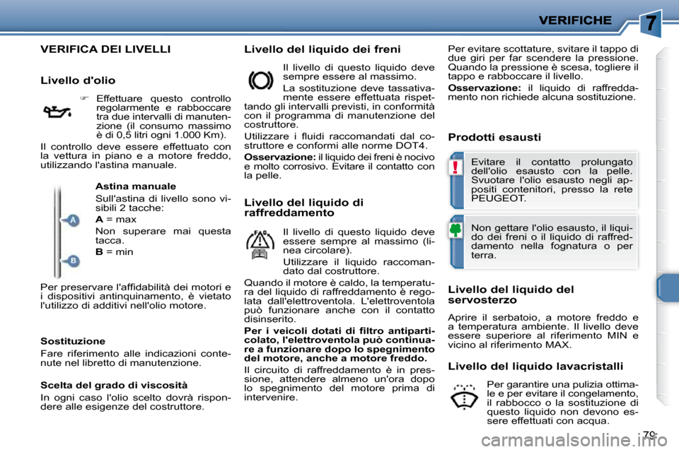 Peugeot 206 P 2010.5  Manuale del proprietario (in Italian) !
79
VERIFICA DEI LIVELLI   Livello del liquido dei freni   Prodotti esausti 
  Livello dolio 
   
� � �  �E�f�f�e�t�t�u�a�r�e�  �q�u�e�s�t�o�  �c�o�n�t�r�o�l�l�o� 
regolarmente  e  rabboccare  
�