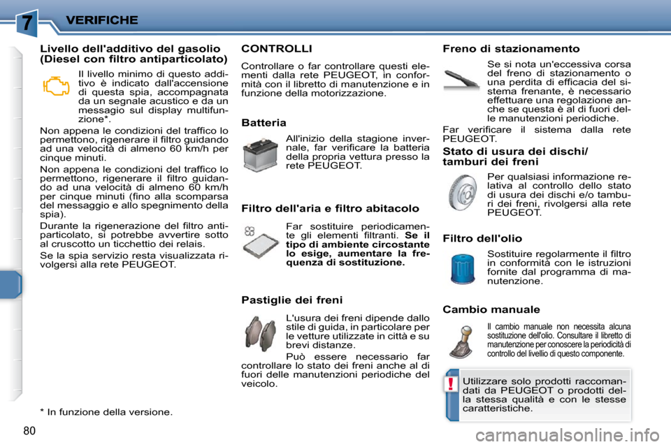 Peugeot 206 P 2010.5  Manuale del proprietario (in Italian) !
�8�0
 CONTROLLI 
� �C�o�n�t�r�o�l�l�a�r�e�  �o�  �f�a�r�  �c�o�n�t�r�o�l�l�a�r�e�  �q�u�e�s�t�i�  �e�l�e�- 
�m�e�n�t�i�  �d�a�l�l�a�  �r�e�t�e�  �P�E�U�G�E�O�T�,�  �i�n�  �c�o�n�f�o�r�-
mità con il