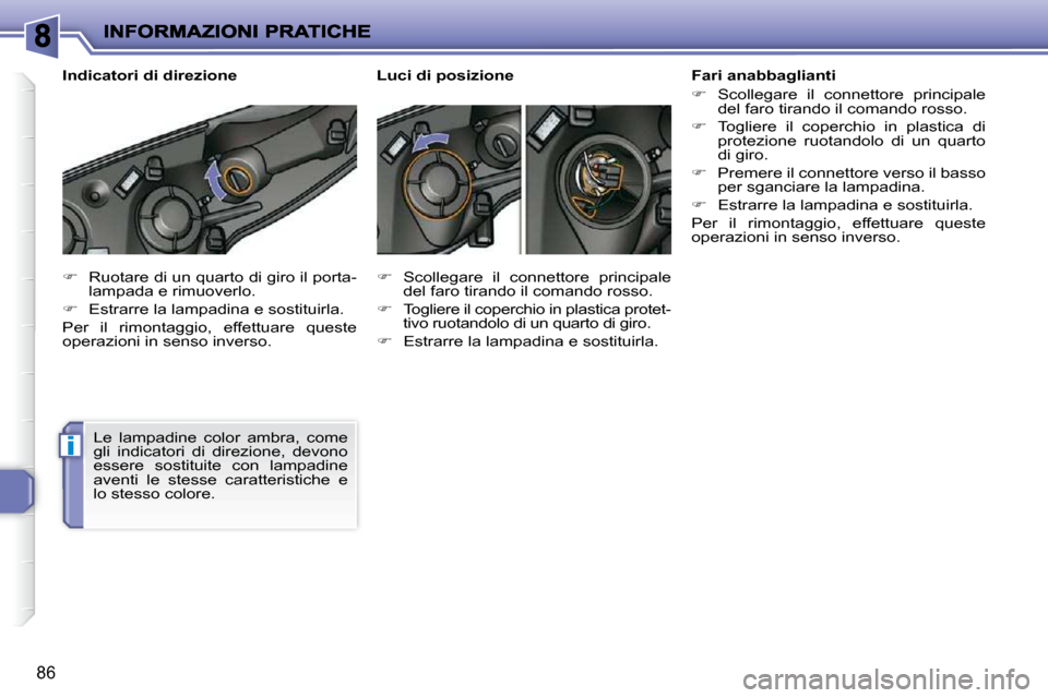 Peugeot 206 P 2010.5  Manuale del proprietario (in Italian) i
86
   
� � �  �R�u�o�t�a�r�e� �d�i� �u�n� �q�u�a�r�t�o� �d�i� �g�i�r�o� �i�l� �p�o�r�t�a�-
lampada e rimuoverlo. 
  
�    Estrarre la lampadina e sostituirla.  
� �P�e�r�  �i�l�  �r�i�m�o�n�t�