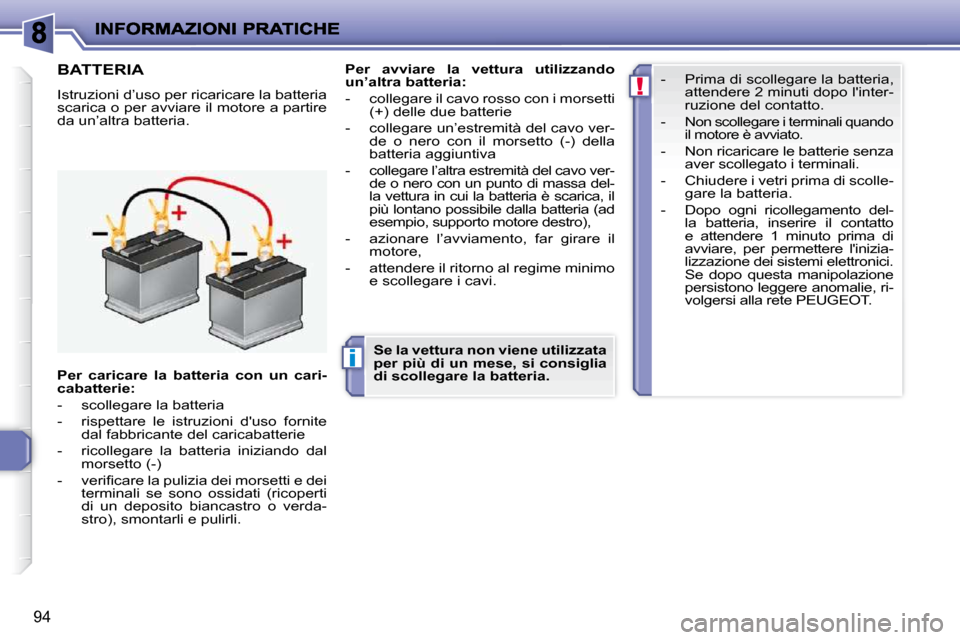 Peugeot 206 P 2010.5  Manuale del proprietario (in Italian) i
!
94
BATTERIA 
� �I�s�t�r�u�z�i�o�n�i� �d�’�u�s�o� �p�e�r� �r�i�c�a�r�i�c�a�r�e� �l�a� �b�a�t�t�e�r�i�a�  
scarica o per avviare il motore a partire 
�d�a� �u�n�’�a�l�t�r�a� �b�a�t�t�e�r�i�a�.� 