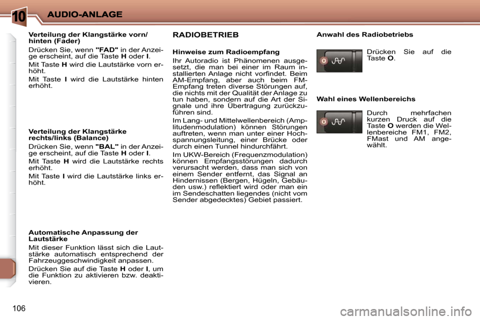 Peugeot 206 P 2010  Betriebsanleitung (in German) 10
106
  Verteilung der Klangstärke vorn/ 
hinten (Fader)  
 Drücken Sie, wenn  "FAD"  in der Anzei-
�g�e� �e�r�s�c�h�e�i�n�t�,� �a�u�f� �d�i�e� �T�a�s�t�e� �  H  oder   I� �.� 
� �M�i�t� �T�a�s�t�e