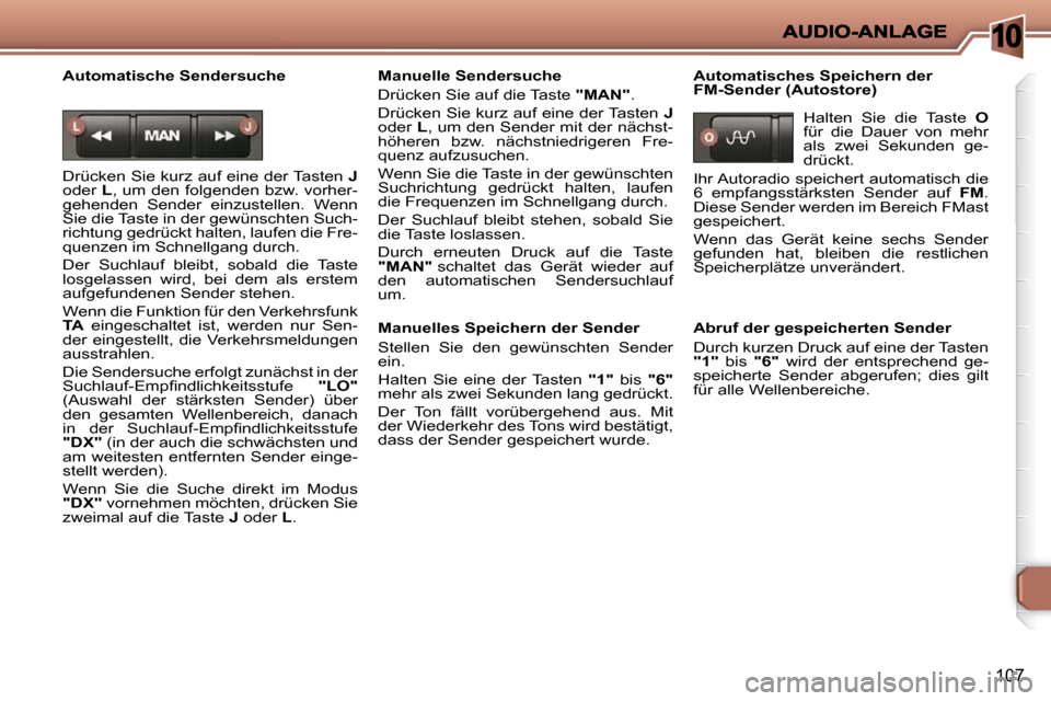 Peugeot 206 P 2010  Betriebsanleitung (in German) 10
107
  Automatische Sendersuche  
� �D�r�ü�c�k�e�n� �S�i�e� �k�u�r�z� �a�u�f� �e�i�n�e� �d�e�r� �T�a�s�t�e�n� � J  
oder   L� �,� �u�m� �d�e�n� �f�o�l�g�e�n�d�e�n� �b�z�w�.� �v�o�r�h�e�r�-
�g�e�h�e