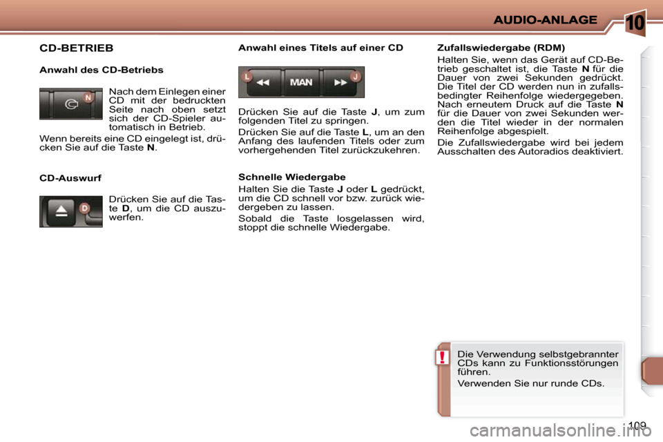 Peugeot 206 P 2010  Betriebsanleitung (in German) 10
!
109
 CD-BETRIEB  
  Anwahl des CD-Betriebs  
  CD-Auswurf   Anwahl eines Titels auf einer CD  
� �D�r�ü�c�k�e�n�  �S�i�e�  �a�u�f�  �d�i�e�  �T�a�s�t�e�  � 
J ,  um  zum 
�f�o�l�g�e�n�d�e�n� �T�