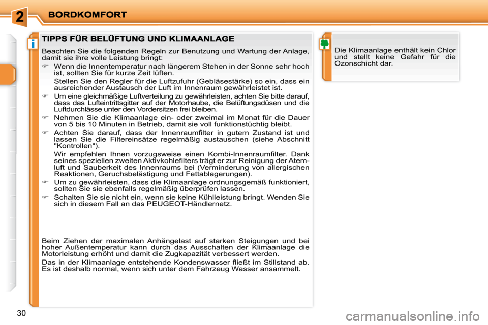 Peugeot 206 P 2010  Betriebsanleitung (in German) i
30
 Die Klimaanlage enthält kein Chlor  
und  stellt  keine  Gefahr  für  die 
Ozonschicht dar.  Beachten Sie die folgenden Regeln zur Benutzung und Wartung der Anlage, 
damit sie ihre volle Leist