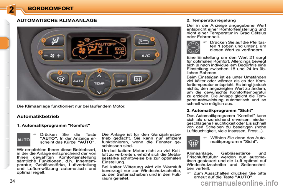 Peugeot 206 P 2010 Betriebsanleitung (in German) 34
AUTOMATISCHE KLIMAANLAGE
1. Automatikprogramm "Komfort"
Automatikbetrieb
2. Temperaturregelung
Der in der Anzeige angegebene Wert
entspricht einer Komforteinstellung und
nicht Peugeot 206 P 2010 Betriebsanleitung (in German) 34
AUTOMATISCHE KLIMAANLAGE
1. Automatikprogramm "Komfort"
Automatikbetrieb
2. Temperaturregelung
Der in der Anzeige angegebene Wert
entspricht einer Komforteinstellung und
nicht
