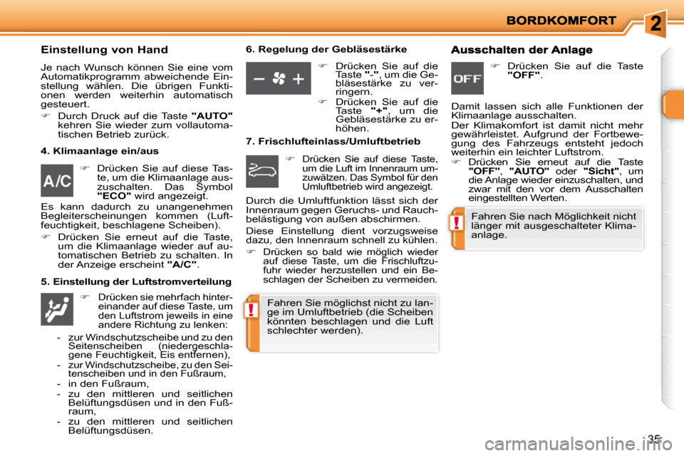Peugeot 206 P 2010 Betriebsanleitung (in German) !
!
35
Einstellung von Hand
Je nach Wunsch können Sie eine vom
Automatikprogramm abweichende Ein-
stellung wählen. Die übrigen Funkti-
onen werden weiterhin automatisch
gesteu Peugeot 206 P 2010 Betriebsanleitung (in German) !
!
35
Einstellung von Hand
Je nach Wunsch können Sie eine vom
Automatikprogramm abweichende Ein-
stellung wählen. Die übrigen Funkti-
onen werden weiterhin automatisch
gesteu