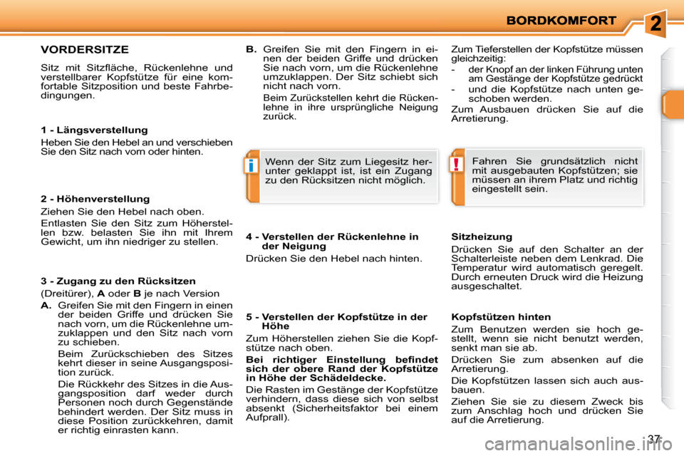 Peugeot 206 P 2010 Betriebsanleitung (in German) !i
37
1 - Längsverstellung
Heben Sie den Hebel an und verschieben
Sie den Sitz nach vorn oder hinten.
2 - Höhenverstellung
Ziehen Sie den Hebel nach oben.
Entlasten Sie den Sitz Peugeot 206 P 2010 Betriebsanleitung (in German) !i
37
1 - Längsverstellung
Heben Sie den Hebel an und verschieben
Sie den Sitz nach vorn oder hinten.
2 - Höhenverstellung
Ziehen Sie den Hebel nach oben.
Entlasten Sie den Sitz