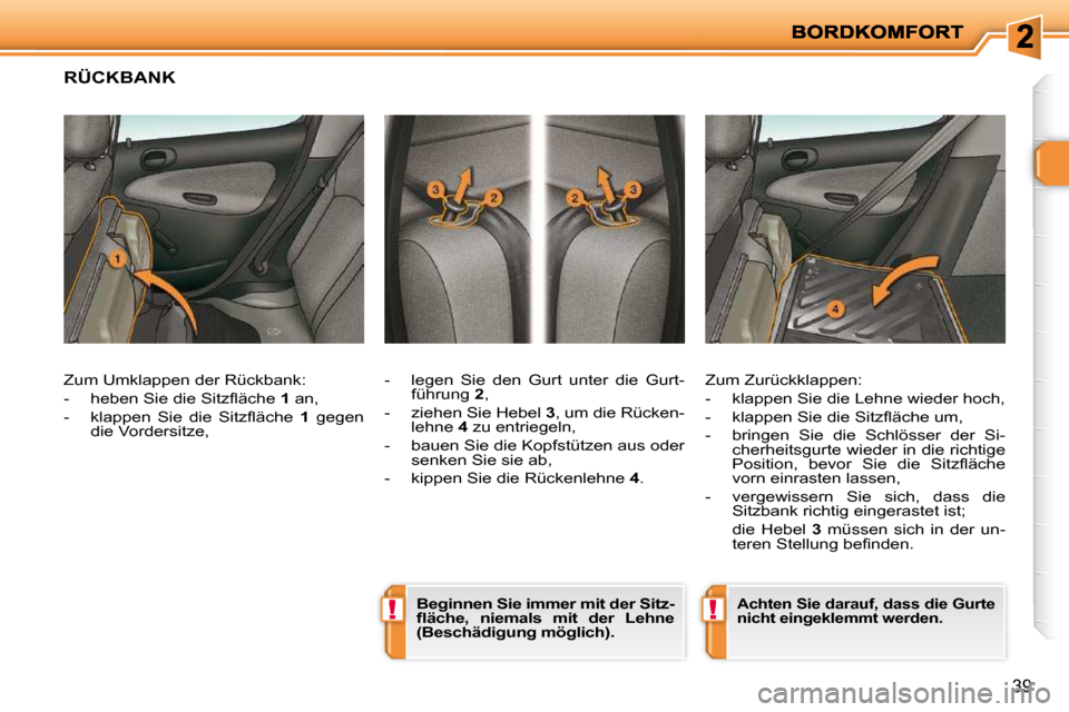 Peugeot 206 P 2010 Betriebsanleitung (in German) !!
39
RÜCKBANK
- legen Sie den Gurt unter die Gurt-führung 2 ,
- ziehen Sie Hebel 3 , um die Rücken-
lehne 4 zu entriegeln,
- bauen Sie die Kopfstützen aus oder senken Peugeot 206 P 2010 Betriebsanleitung (in German) !!
39
RÜCKBANK
- legen Sie den Gurt unter die Gurt-führung 2 ,
- ziehen Sie Hebel 3 , um die Rücken-
lehne 4 zu entriegeln,
- bauen Sie die Kopfstützen aus oder senken