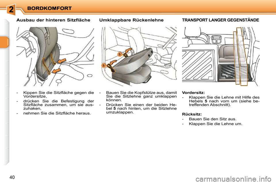 Peugeot 206 P 2010  Betriebsanleitung (in German) 40
Ausbau der hinteren Sitzfläche Umklappbare Rückenlehne TRANSPORT LANGER GEGENSTÄNDE 
� � � �-� �  �K�i�p�p�e�n� �S�i�e� �d�i�e� �S�i�t�z�ﬂ� �ä�c�h�e� �g�e�g�e�n� �d�i�e� Vordersitze, 
  -   d