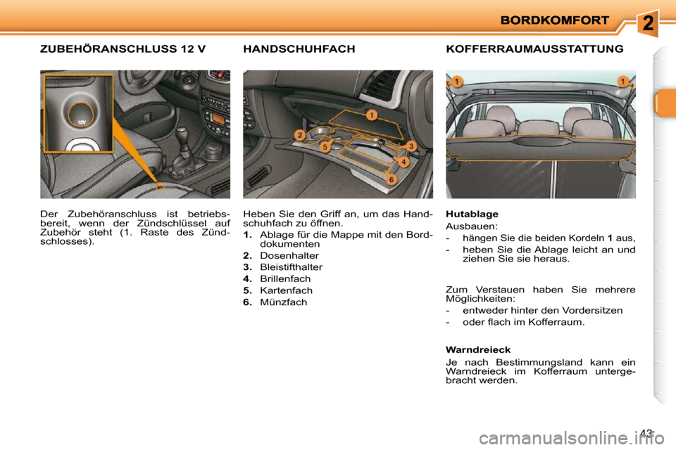 Peugeot 206 P 2010 Betriebsanleitung (in German) 43
KOFFERRAUMAUSSTATTUNG
Hutablage
Ausbauen:
-
hängen Sie die beiden Kordeln 1 aus,
- heben Sie die Ablage leicht an und
ziehen Sie sie heraus.
Warndreieck
Je nach Peugeot 206 P 2010 Betriebsanleitung (in German) 43
KOFFERRAUMAUSSTATTUNG
Hutablage
Ausbauen:
-
hängen Sie die beiden Kordeln 1 aus,
- heben Sie die Ablage leicht an und
ziehen Sie sie heraus.
Warndreieck
Je nach