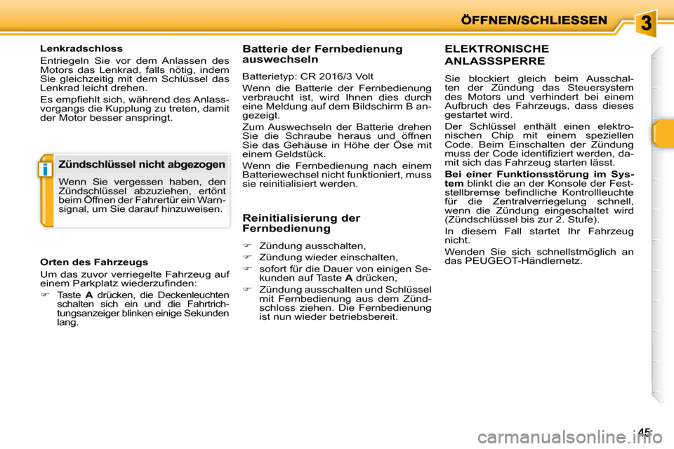 Peugeot 206 P 2010  Betriebsanleitung (in German) i
4545
  Lenkradschloss  
 Entriegeln  Sie  vor  dem  Anlassen  des  
Motors  das  Lenkrad,  falls  nötig,  indem 
Sie  gleichzeitig  mit  dem  Schlüssel  das 
Lenkrad leicht drehen.  
� �E�s� �e�m�
