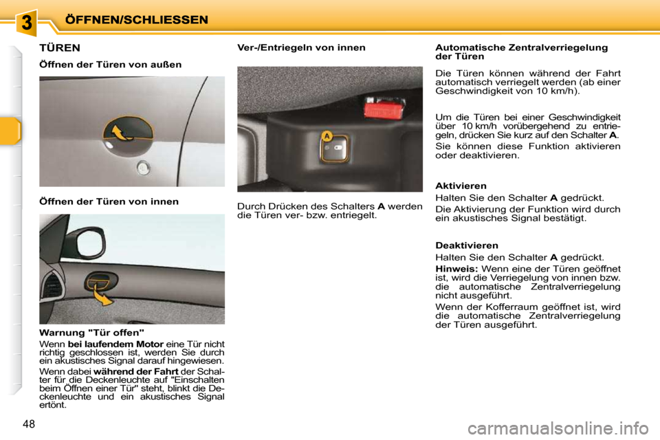 Peugeot 206 P 2010 Betriebsanleitung (in German) 48
TÜREN
Öffnen der Türen von außen
Öffnen der Türen von innen
Warnung "Tür offen"
Wenn bei laufendem Motor eine Tür nicht
richtig geschlossen ist, werden Sie durch Peugeot 206 P 2010 Betriebsanleitung (in German) 48
TÜREN
Öffnen der Türen von außen
Öffnen der Türen von innen
Warnung "Tür offen"
Wenn bei laufendem Motor eine Tür nicht
richtig geschlossen ist, werden Sie durch