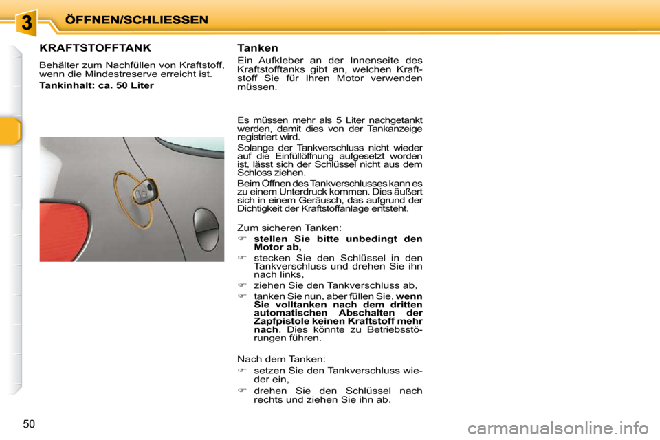 Peugeot 206 P 2010 Betriebsanleitung (in German) 50
KRAFTSTOFFTANK
Behälter zum Nachfüllen von Kraftstoff,
wenn die Mindestreserve erreicht ist.
Tankinhalt: ca. 50 Liter Tanken
Ein Aufkleber an der Innenseite des
Kraftstofft Peugeot 206 P 2010 Betriebsanleitung (in German) 50
KRAFTSTOFFTANK
Behälter zum Nachfüllen von Kraftstoff,
wenn die Mindestreserve erreicht ist.
Tankinhalt: ca. 50 Liter Tanken
Ein Aufkleber an der Innenseite des
Kraftstofft