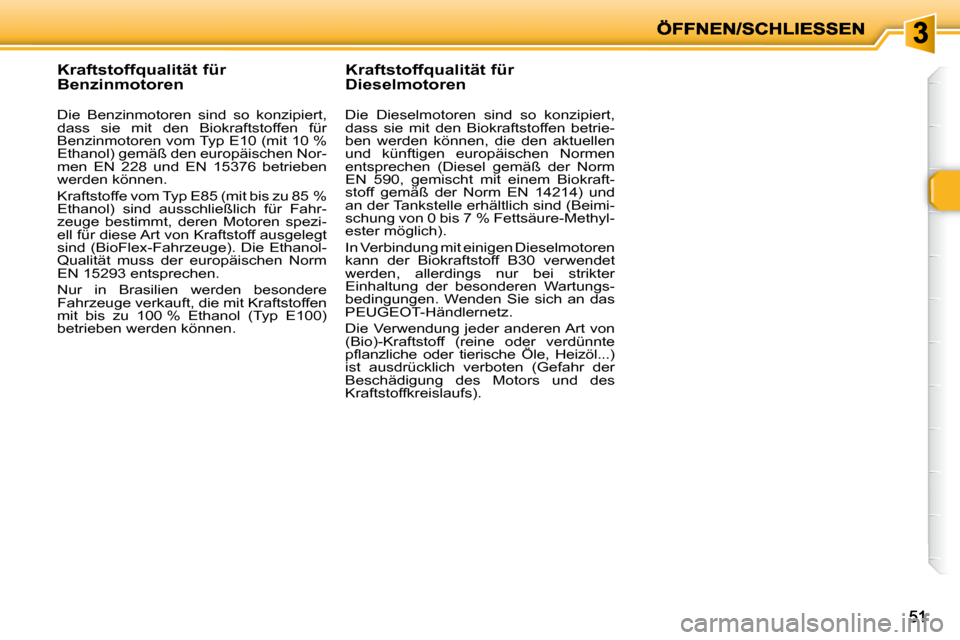 Peugeot 206 P 2010 Betriebsanleitung (in German) 5151
Kraftstoffqualität für
Benzinmotoren
Die Benzinmotoren sind so konzipiert,
dass sie mit den Biokraftstoffen für
Benzinmotoren vom Typ E10 (mit 10 %
Ethanol) gemä Peugeot 206 P 2010 Betriebsanleitung (in German) 5151
Kraftstoffqualität für
Benzinmotoren
Die Benzinmotoren sind so konzipiert,
dass sie mit den Biokraftstoffen für
Benzinmotoren vom Typ E10 (mit 10 %
Ethanol) gemä