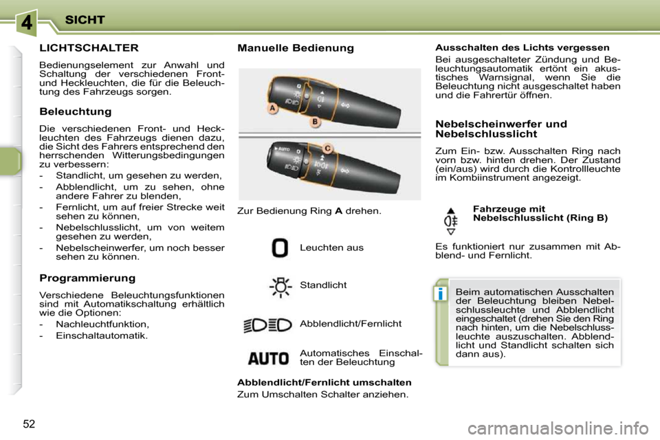 Peugeot 206 P 2010 Betriebsanleitung (in German) i
52
LICHTSCHALTER
Bedienungselement zur Anwahl und
Schaltung der verschiedenen Front-
und Heckleuchten, die für die Beleuch-
tung des Fahrzeugs sorgen. Manuelle Bedienung
Leuchten aus Peugeot 206 P 2010 Betriebsanleitung (in German) i
52
LICHTSCHALTER
Bedienungselement zur Anwahl und
Schaltung der verschiedenen Front-
und Heckleuchten, die für die Beleuch-
tung des Fahrzeugs sorgen. Manuelle Bedienung
Leuchten aus