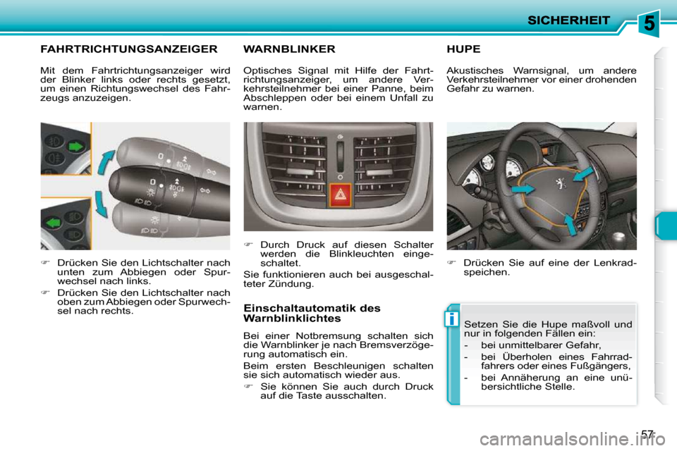Peugeot 206 P 2010  Betriebsanleitung (in German) i
57
FAHRTRICHTUNGSANZEIGER 
   
�    Drücken Sie den Lichtschalter nach 
unten  zum  Abbiegen  oder  Spur- 
wechsel nach links. 
  
�    Drücken Sie den Lichtschalter nach 
oben zum Abbiegen 