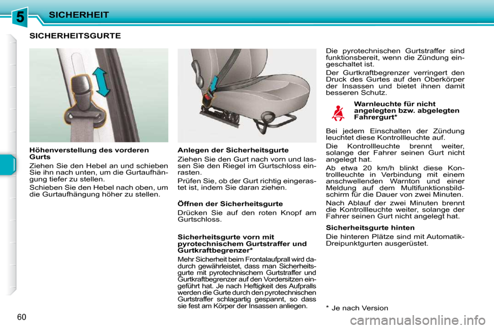 Peugeot 206 P 2010  Betriebsanleitung (in German) SICHERHEIT
60
SICHERHEITSGURTE  
  Warnleuchte für nicht  
angelegten bzw. abgelegten 
Fahrergurt *  
  Höhenverstellung des vorderen 
Gurts  
 Ziehen Sie den Hebel an und schieben  
Sie ihn nach un
