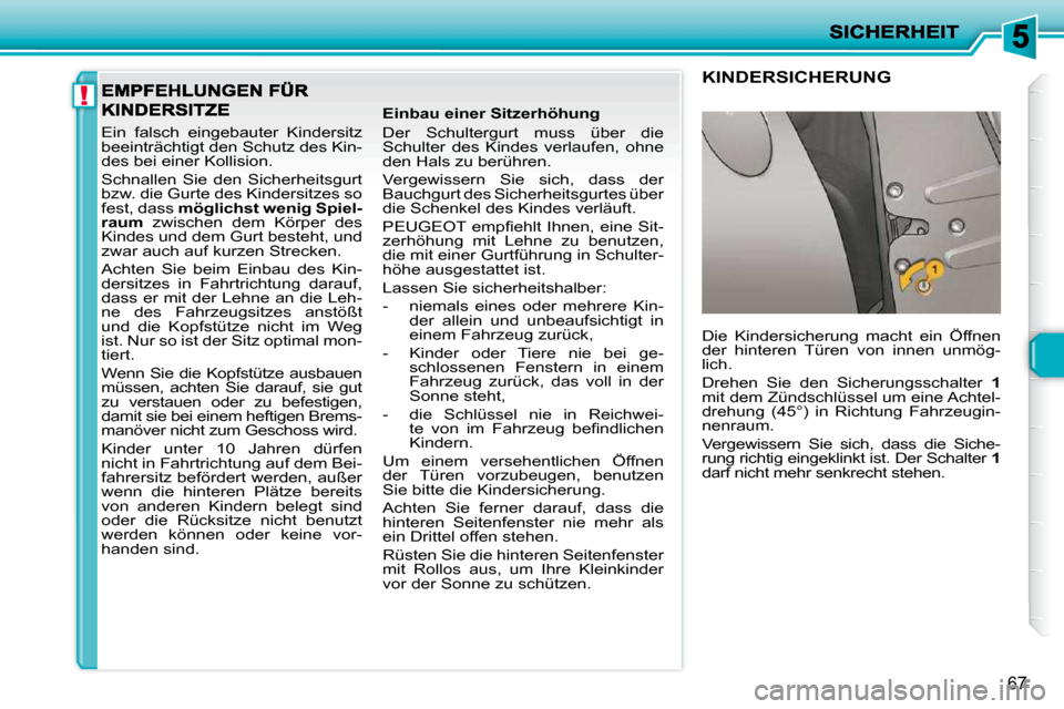 Peugeot 206 P 2010 Betriebsanleitung (in German) !
67
Ein falsch eingebauter Kindersitz
beeinträchtigt den Schutz des Kin-
des bei einer Kollision.
Schnallen Sie den Sicherheitsgurt
bzw. die Gurte des Kindersitzes so
fest, dass mög Peugeot 206 P 2010 Betriebsanleitung (in German) !
67
Ein falsch eingebauter Kindersitz
beeinträchtigt den Schutz des Kin-
des bei einer Kollision.
Schnallen Sie den Sicherheitsgurt
bzw. die Gurte des Kindersitzes so
fest, dass mög
