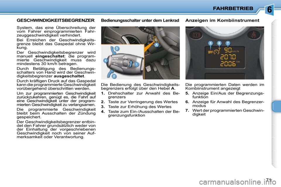 Peugeot 206 P 2010  Betriebsanleitung (in German) 71
GESCHWINDIGKEITSBEGRENZER 
 System,  das  eine  Überschreitung  der  
vom  Fahrer  einprogrammierten  Fahr-
zeuggeschwindigkeit verhindert.  
 Bei  Erreichen  der  Geschwindigkeits- 
grenze  bleib