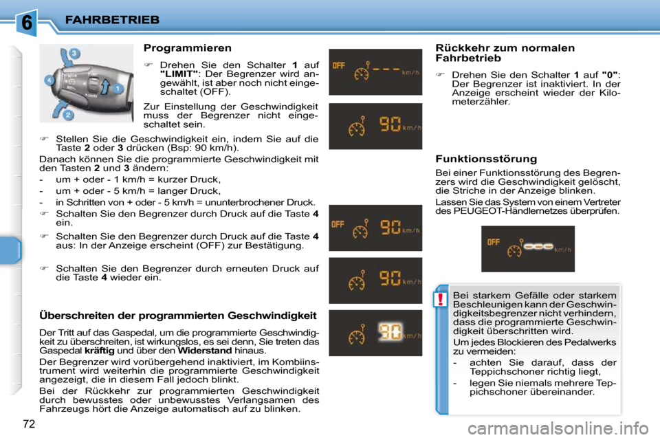 Peugeot 206 P 2010  Betriebsanleitung (in German) !
72
  Programmieren  
   
�    Drehen  Sie  den  Schalter    1   auf 
 
"LIMIT"  :  Der  Begrenzer  wird  an-
gewählt, ist aber noch nicht einge- 
schaltet (OFF).  
  Überschreiten der programmi