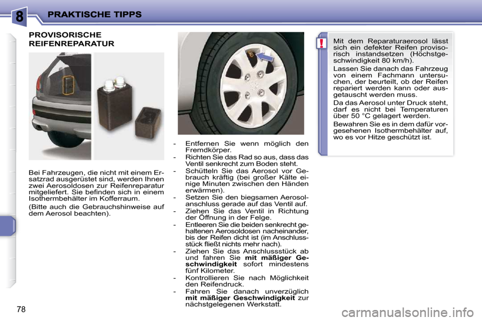 Peugeot 206 P 2010  Betriebsanleitung (in German) !
78
 PROVISORISCHE 
REIFENREPARATUR  
  Bei Fahrzeugen, die nicht mit einem Er- 
satzrad ausgerüstet sind, werden Ihnen 
zwei Aerosoldosen  zur  Reifenreparatur 
�m�i�t�g�e�l�i�e�f�e�r�t�.�  �S�i�e�