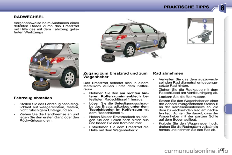 Peugeot 206 P 2010  Betriebsanleitung (in German) 79
RADWECHSEL 
 Vorgehensweise beim Austausch eines  
defekten  Rades  durch  das  Ersatzrad 
mit  Hilfe  des  mit  dem  Fahrzeug  gelie-
ferten Werkzeugs  
  Fahrzeug abstellen  
   -   Stellen Sie d