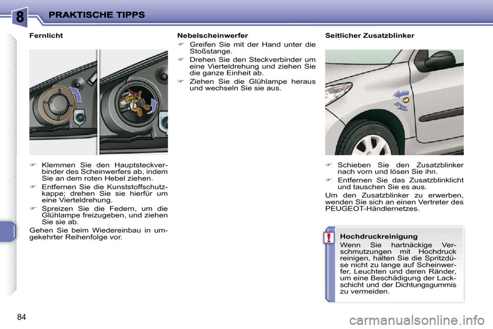 Peugeot 206 P 2010  Betriebsanleitung (in German) !
84
  Nebelscheinwerfer  
   
�    Greifen  Sie  mit  der  Hand  unter  die 
Stoßstange. 
  
�    Drehen  Sie  den  Steckverbinder  um 
eine  Vierteldrehung  und  ziehen  Sie  
die ganze Einhe