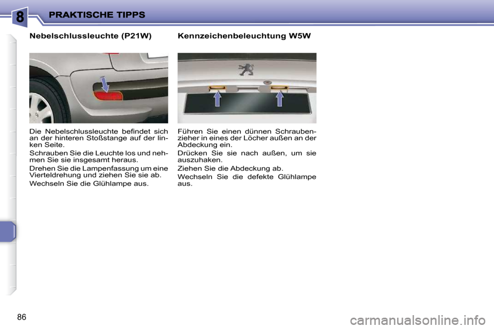 Peugeot 206 P 2010  Betriebsanleitung (in German) 86
  Nebelschlussleuchte (P21W)  
� �D�i�e�  �N�e�b�e�l�s�c�h�l�u�s�s�l�e�u�c�h�t�e�  �b�e�ﬁ� �n�d�e�t�  �s�i�c�h�  
an  der  hinteren  Stoßstange  auf  der  lin-
ken Seite.  
 Schrauben Sie die Le