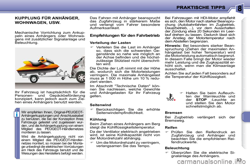 Peugeot 206 P 2010  Betriebsanleitung (in German) i
93
KUPPLUNG FÜR ANHÄNGER, 
WOHNWAGEN, USW. 
 Ihr  Fahrzeug  ist  hauptsächlich  für  die  
Personen-  und  Gepäckbeförderung 
�k�o�n�z�i�p�i�e�r�t�,�  �k�a�n�n�  �j�e�d�o�c�h�  �a�u�c�h�  �z�u