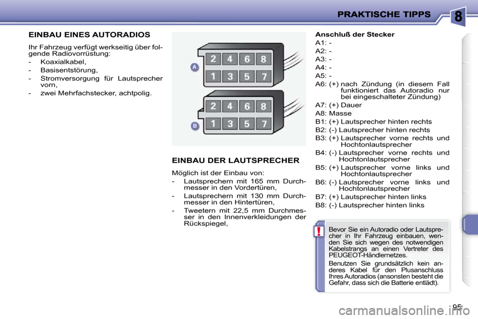Peugeot 206 P 2010 Betriebsanleitung (in German) !
95
EINBAU EINES AUTORADIOS
Ihr Fahrzeug verfügt werkseitig über fol-
gende Radiovorrüstung:
- Koaxialkabel,
- Basisentstörung,
- Stromversorgung für Lautsprecher vorn,
Peugeot 206 P 2010 Betriebsanleitung (in German) !
95
EINBAU EINES AUTORADIOS
Ihr Fahrzeug verfügt werkseitig über fol-
gende Radiovorrüstung:
- Koaxialkabel,
- Basisentstörung,
- Stromversorgung für Lautsprecher vorn,