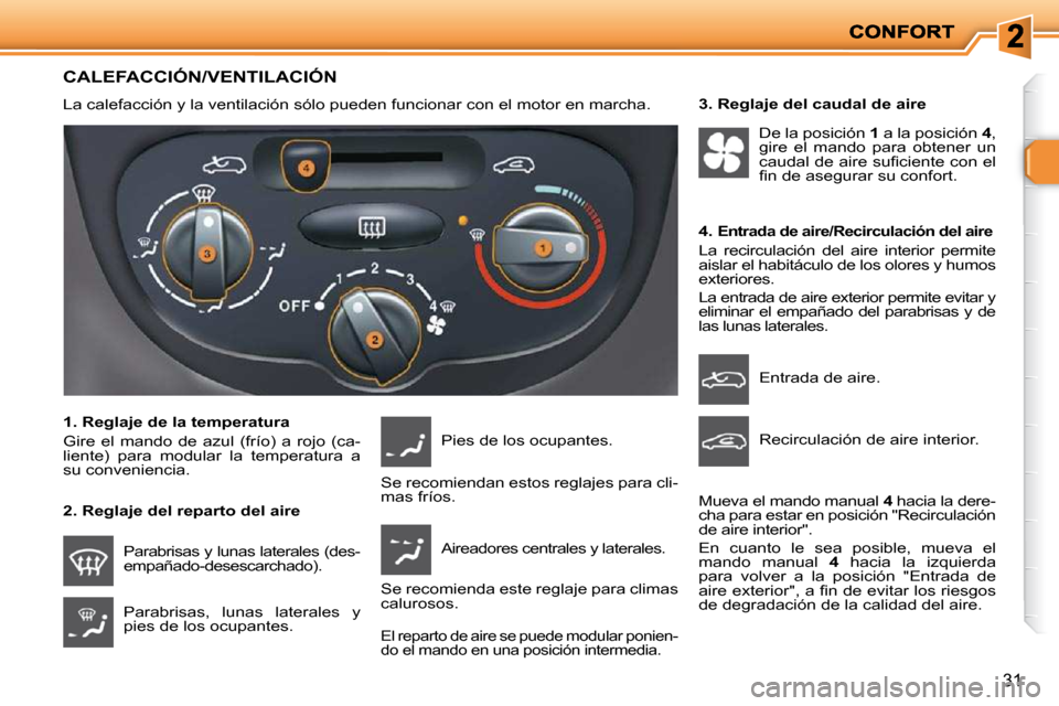 Peugeot 206 P 2010  Manual del propietario (in Spanish) 31
CALEFACCIÓN/VENTILACIÓN 
 La calefacción y la ventilación sólo pueden funcionar con el motor en marcha.  
  1. Reglaje de la temperatura  
� �G�i�r�e�  �e�l�  �m�a�n�d�o�  �d�e�  �a�z�u�l�  �(