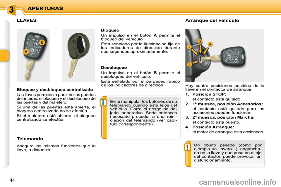 Peugeot 206 P 2010 Manual del propietario (in Spanish) i
!
44
LLAVES
Bloqueo y desbloqueo centralizado
Las llaves permiten a partir de las puertas
delanteras, el bloqueo y el desbloqueo de
las puertas y del maletero.
Si una de l Peugeot 206 P 2010 Manual del propietario (in Spanish) i
!
44
LLAVES
Bloqueo y desbloqueo centralizado
Las llaves permiten a partir de las puertas
delanteras, el bloqueo y el desbloqueo de
las puertas y del maletero.
Si una de l