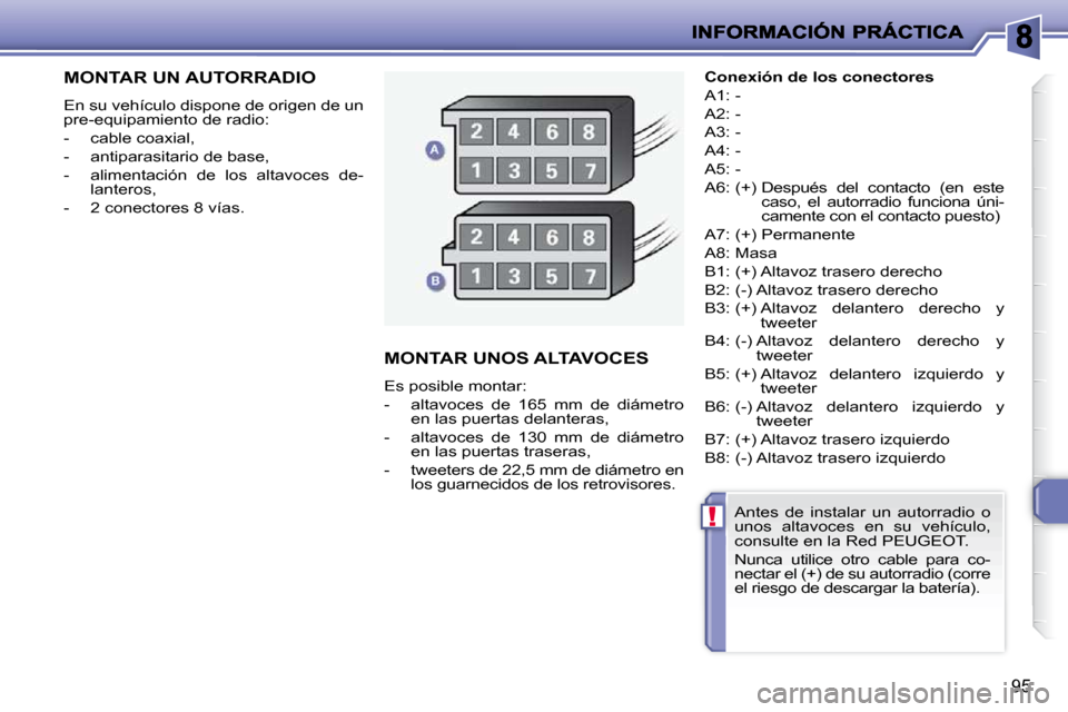 Peugeot 206 P 2010 Manual del propietario (in Spanish) !
95
MONTAR UN AUTORRADIO
En su vehículo dispone de origen de un
pre-equipamiento de radio:
- cable coaxial,
- antiparasitario de base,
- alimentación de los altavoces de-la Peugeot 206 P 2010 Manual del propietario (in Spanish) !
95
MONTAR UN AUTORRADIO
En su vehículo dispone de origen de un
pre-equipamiento de radio:
- cable coaxial,
- antiparasitario de base,
- alimentación de los altavoces de-la