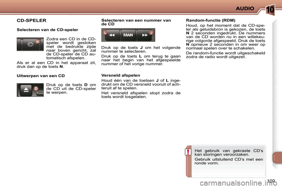 Peugeot 206 P 2010 Handleiding (in Dutch) 10
!
109
CD-SPELER
Selecteren van de CD-speler
Uitwerpen van een CD Selecteren van een nummer van
de CD
Druk op de toets
J om het volgende
nummer te selecteren.
Druk op Peugeot 206 P 2010 Handleiding (in Dutch) 10
!
109
CD-SPELER
Selecteren van de CD-speler
Uitwerpen van een CD Selecteren van een nummer van
de CD
Druk op de toets
J om het volgende
nummer te selecteren.
Druk op