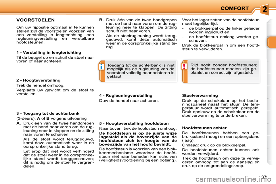 Peugeot 206 P 2010 Handleiding (in Dutch) !i
37
1 - Verstelling in lengterichting
Til de beugel op en schuif de stoel naar
voren of naar achteren.
2 - Hoogteverstelling
Trek de hendel omhoog.
Verplaats uw gewicht om de Peugeot 206 P 2010 Handleiding (in Dutch) !i
37
1 - Verstelling in lengterichting
Til de beugel op en schuif de stoel naar
voren of naar achteren.
2 - Hoogteverstelling
Trek de hendel omhoog.
Verplaats uw gewicht om de