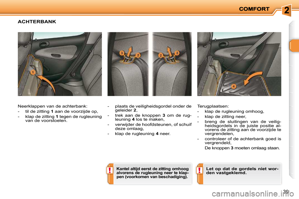 Peugeot 206 P 2010 Handleiding (in Dutch) !!
39
ACHTERBANK
- plaats de veiligheidsgordel onder de geleider 2 ,
- trek aan de knoppen 3 om de rug-
leuning 4 los te maken,
- verwijder de hoofdsteunen, of schui Peugeot 206 P 2010 Handleiding (in Dutch) !!
39
ACHTERBANK
- plaats de veiligheidsgordel onder de geleider 2 ,
- trek aan de knoppen 3 om de rug-
leuning 4 los te maken,
- verwijder de hoofdsteunen, of schui