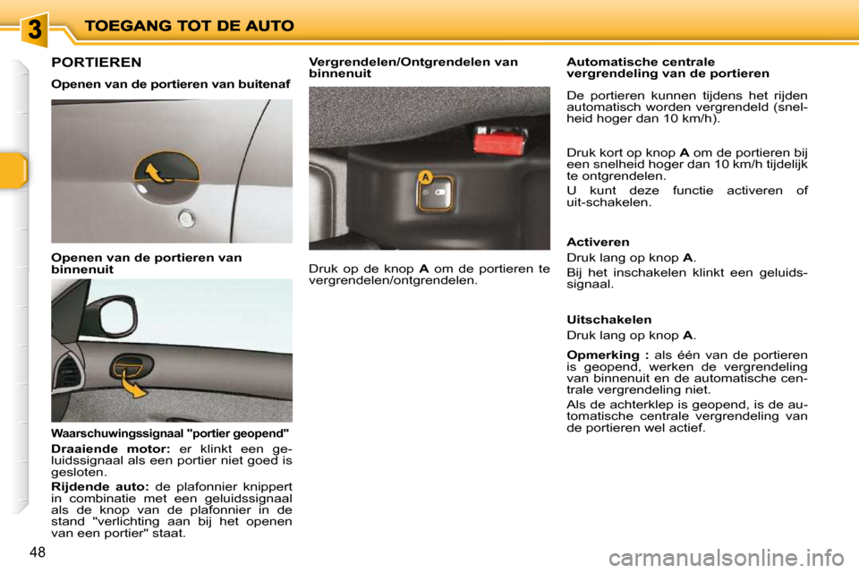 Peugeot 206 P 2010 Handleiding (in Dutch) 48
PORTIEREN
Openen van de portieren van buitenaf
Openen van de portieren van
binnenuit
Waarschuwingssignaal "portier geopend"
Draaiende motor: er klinkt een ge-
luids Peugeot 206 P 2010 Handleiding (in Dutch) 48
PORTIEREN
Openen van de portieren van buitenaf
Openen van de portieren van
binnenuit
Waarschuwingssignaal "portier geopend"
Draaiende motor: er klinkt een ge-
luids