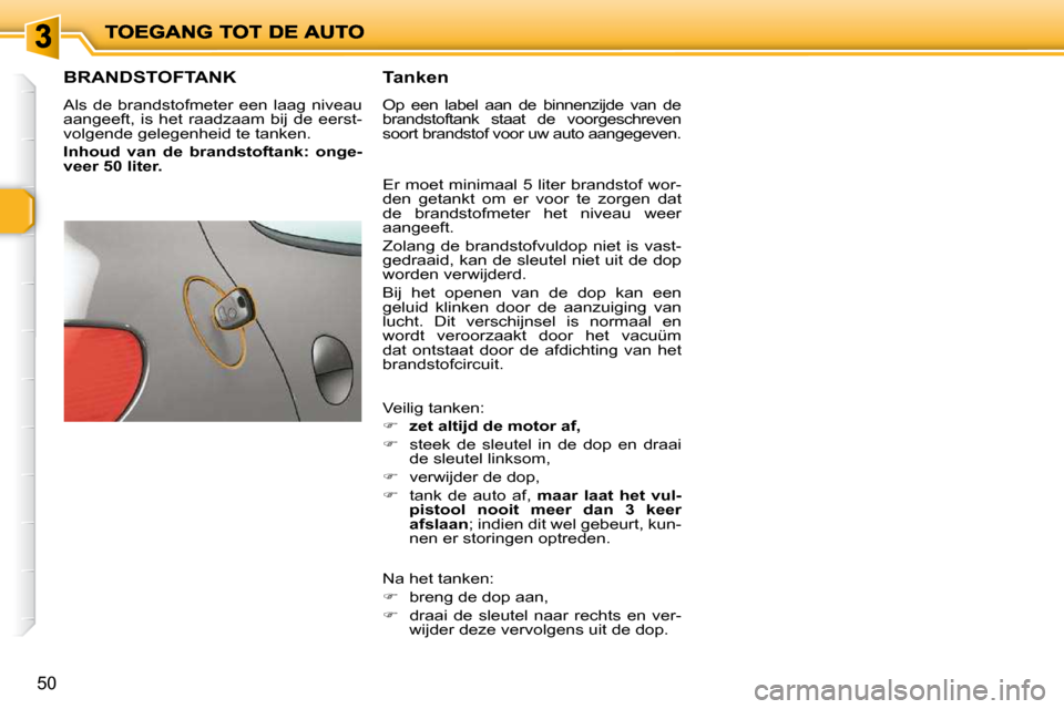 Peugeot 206 P 2010 Handleiding (in Dutch) 50
BRANDSTOFTANK
Als de brandstofmeter een laag niveau
aangeeft, is het raadzaam bij de eerst-
volgende gelegenheid te tanken.
Inhoud van de brandstoftank: o Peugeot 206 P 2010 Handleiding (in Dutch) 50
BRANDSTOFTANK
Als de brandstofmeter een laag niveau
aangeeft, is het raadzaam bij de eerst-
volgende gelegenheid te tanken.
Inhoud van de brandstoftank: o