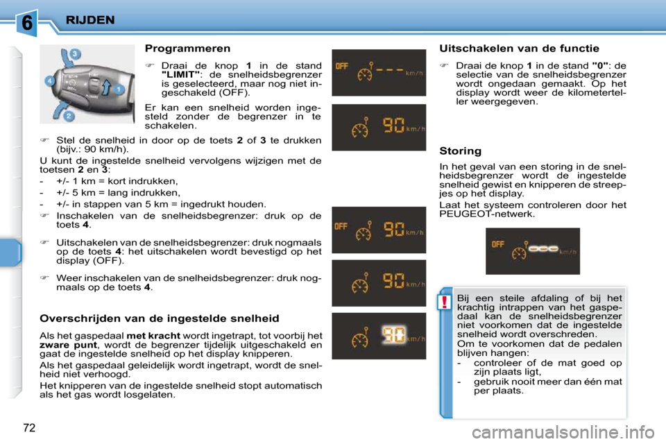 Peugeot 206 P 2010  Handleiding (in Dutch) !
72
  Programmeren  
   
�    Draai  de  knop    1   in  de  stand 
 
"LIMIT"  :  de  snelheidsbegrenzer 
is geselecteerd, maar nog niet in- 
geschakeld (OFF).  
  Overschrijden van de ingestelde 