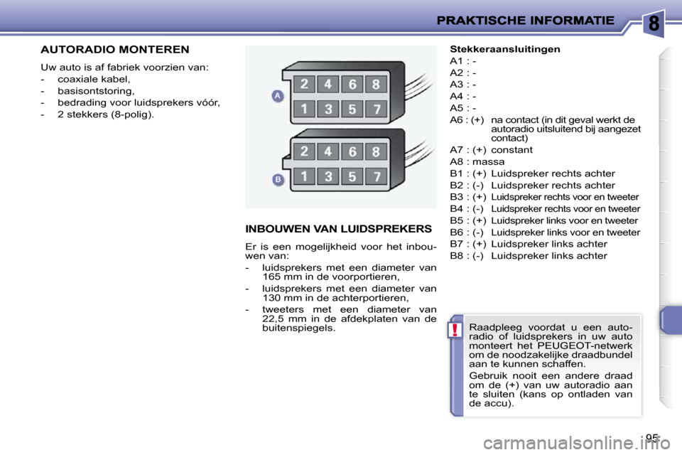 Peugeot 206 P 2010  Handleiding (in Dutch) !
95
         AUTORADIO MONTEREN 
 Uw auto is af fabriek voorzien van:  
� � � �-� �  �c�o�a�x�i�a�l�e� �k�a�b�e�l�,� 
  -   basisontstoring, 
  -   bedrading voor luidsprekers vóór,  
  -   2 stekk