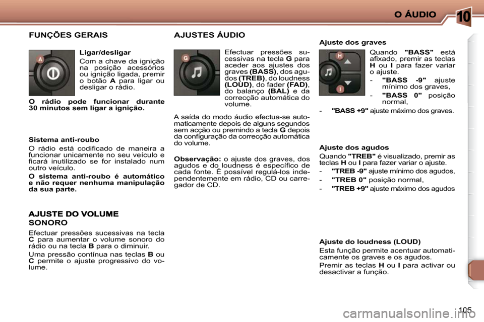 Peugeot 206 P 2010 Manual do proprietário (in Portuguese) 10
105
FUNÇÕES GERAIS
Ligar/desligar
Com a chave da ignição
na posição acessórios
ou ignição ligada, premir
o botão A para ligar ou
desligar o rádio.
Sistema anti-r Peugeot 206 P 2010 Manual do proprietário (in Portuguese) 10
105
FUNÇÕES GERAIS
Ligar/desligar
Com a chave da ignição
na posição acessórios
ou ignição ligada, premir
o botão A para ligar ou
desligar o rádio.
Sistema anti-r