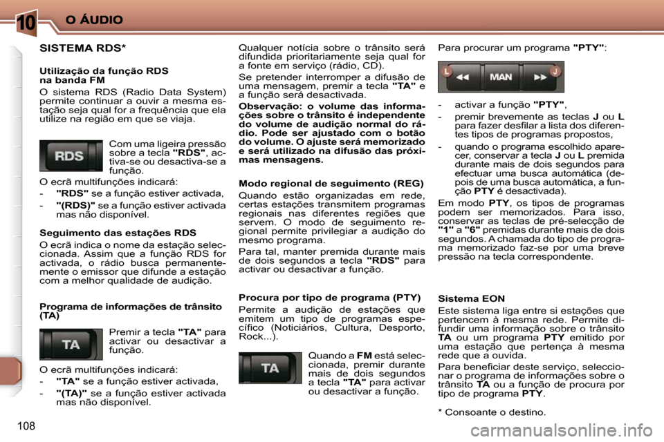 Peugeot 206 P 2010 Manual do proprietário (in Portuguese) 10
108
SISTEMA RDS *
Utilização da função RDS
na banda FM
O sistema RDS (Radio Data System)
permite continuar a ouvir a mesma es-
tação seja qual for a frequência que ela Peugeot 206 P 2010 Manual do proprietário (in Portuguese) 10
108
SISTEMA RDS *
Utilização da função RDS
na banda FM
O sistema RDS (Radio Data System)
permite continuar a ouvir a mesma es-
tação seja qual for a frequência que ela