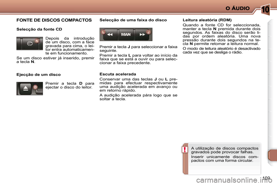 Peugeot 206 P 2010  Manual do proprietário (in Portuguese) 10
!
109
 FONTE DE DISCOS COMPACTOS  
  Selecção da fonte CD  
  Ejecção de um disco   Selecção de uma faixa do disco  
 Premir a tecla  
J� � �p�a�r�a� �s�e�l�e�c�c�i�o�n�a�r� �a� �f�a�i�x�a� 
