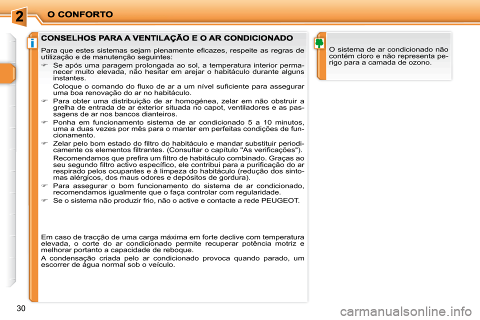 Peugeot 206 P 2010  Manual do proprietário (in Portuguese) i
30
 O sistema de ar condicionado não  
contém cloro e não representa pe-
rigo para a camada de ozono. � �P�a�r�a�  �q�u�e�  �e�s�t�e�s�  �s�i�s�t�e�m�a�s�  �s�e�j�a�m�  �p�l�e�n�a�m�e�n�t�e�  �e�